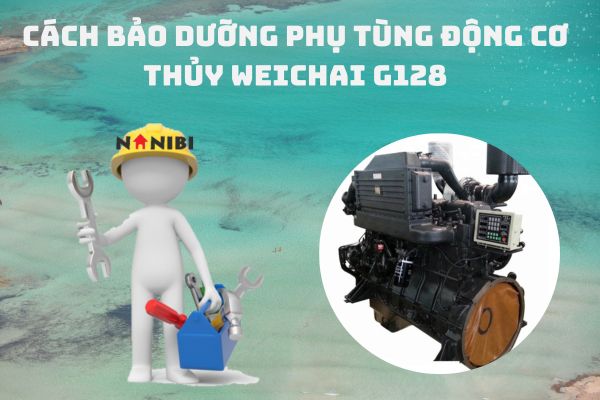 Cách bảo dưỡng phụ tùng động cơ thủy Weichai G128