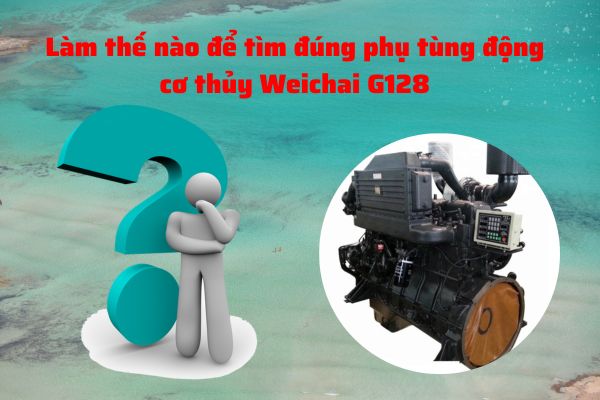 Làm thế nào để tìm đúng phụ tùng động cơ thủy Weichai G128